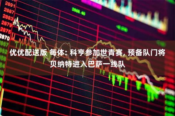 优优配送版 每体: 科亨参加世青赛, 预备队门将贝纳特进入巴萨一线队
