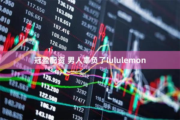 冠盈配资 男人辜负了lululemon