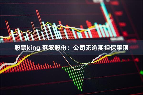 股票king 冠农股份：公司无逾期担保事项